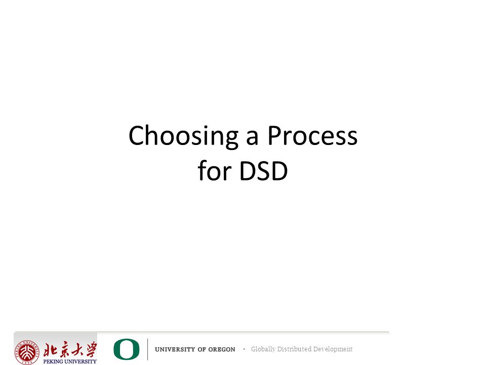 Globally Distributed Development Choosing a Process for DSD
