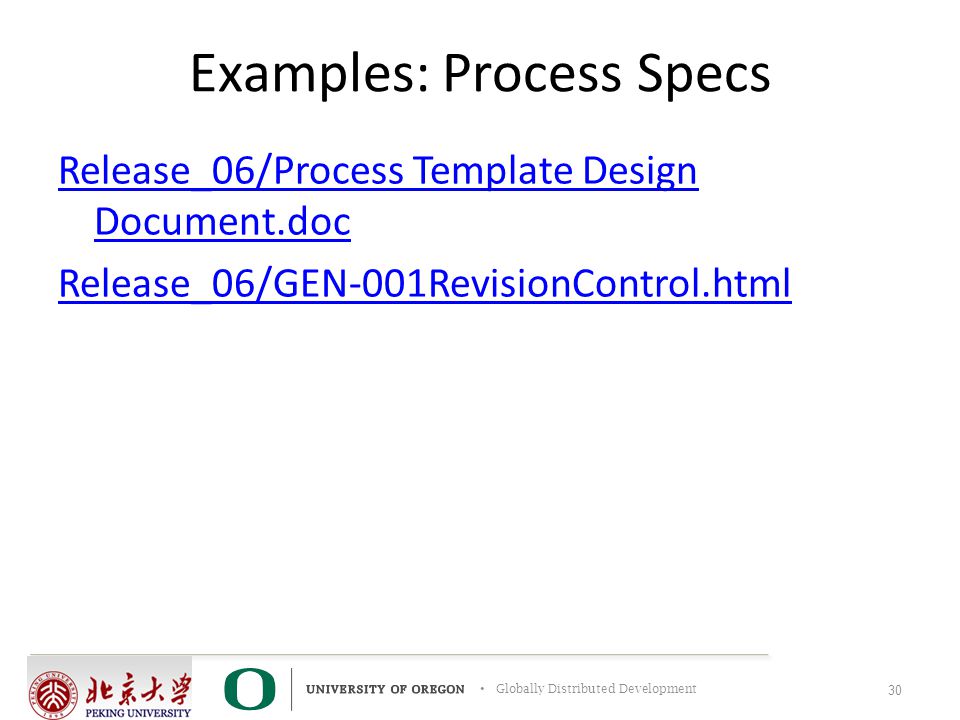 Globally Distributed Development Examples: Process Specs Release_06/Process Template Design Document.doc Release_06/GEN-001RevisionControl.html 30