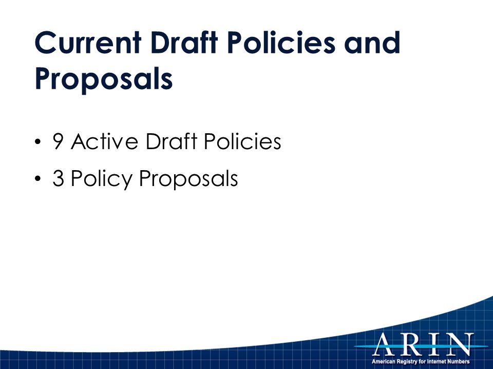 Current Draft Policies and Proposals 9 Active Draft Policies 3 Policy Proposals
