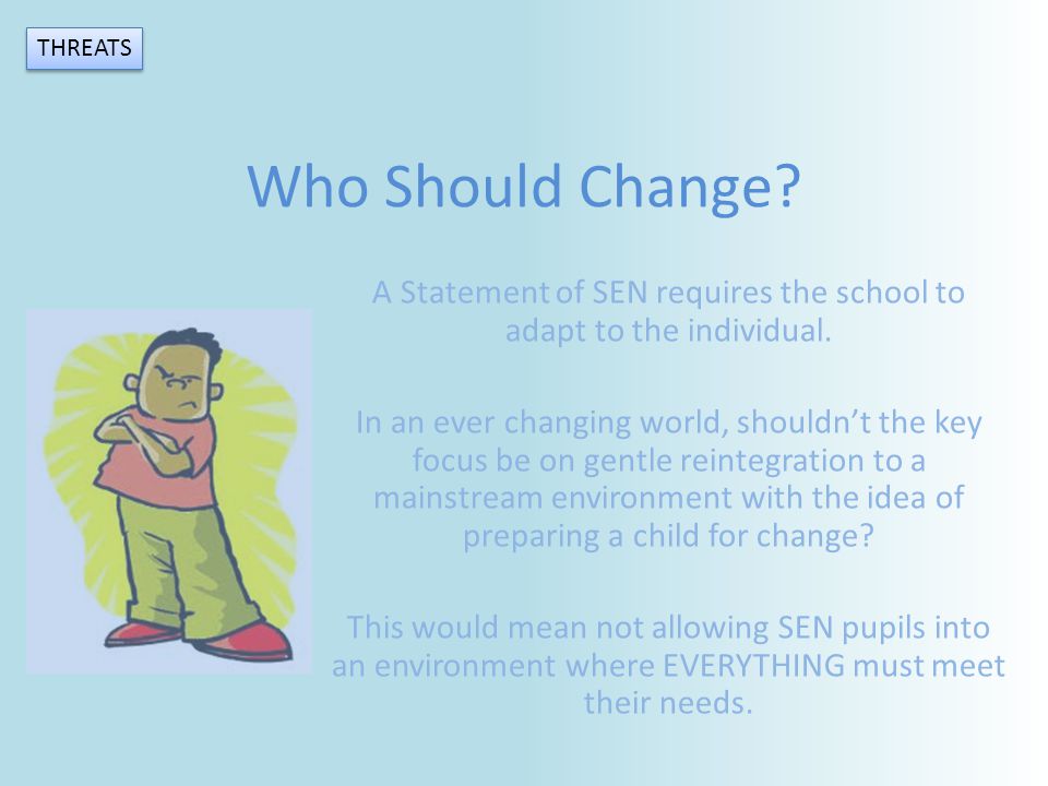 Who Should Change. A Statement of SEN requires the school to adapt to the individual.