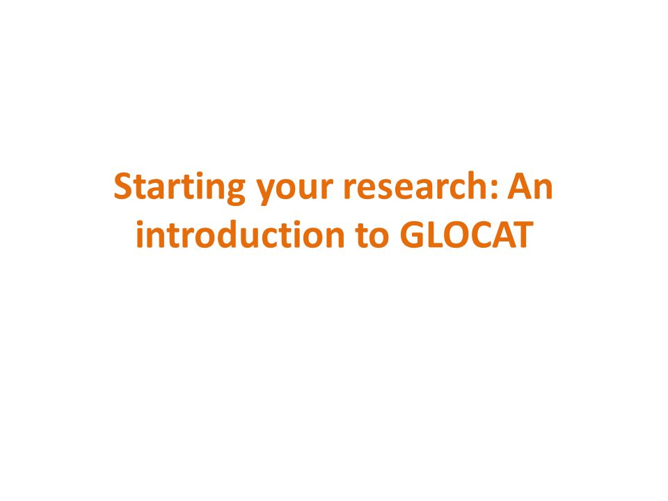 Starting your research: An introduction to GLOCAT