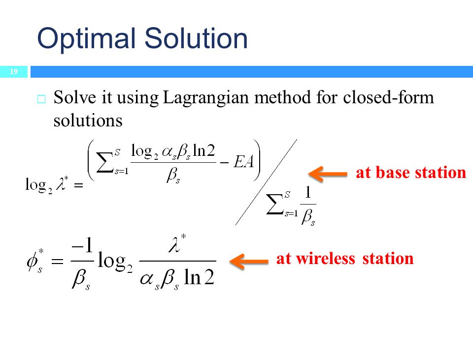 Optimal Solution 19  Solve it using Lagrangian method for closed-form solutions at base station at wireless station