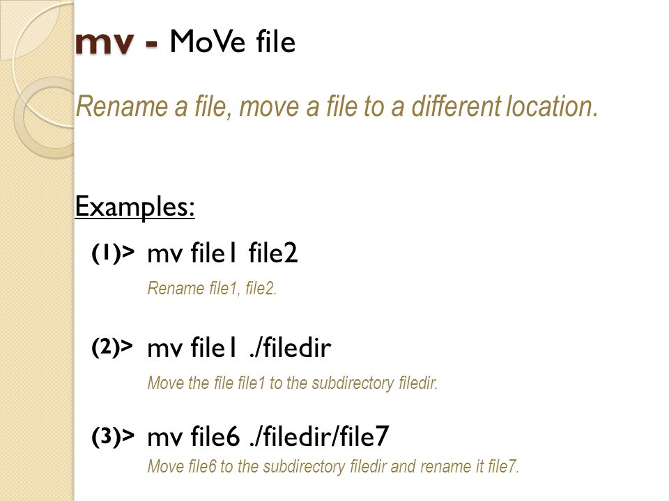 mv - MoVe file Rename a file, move a file to a different location.