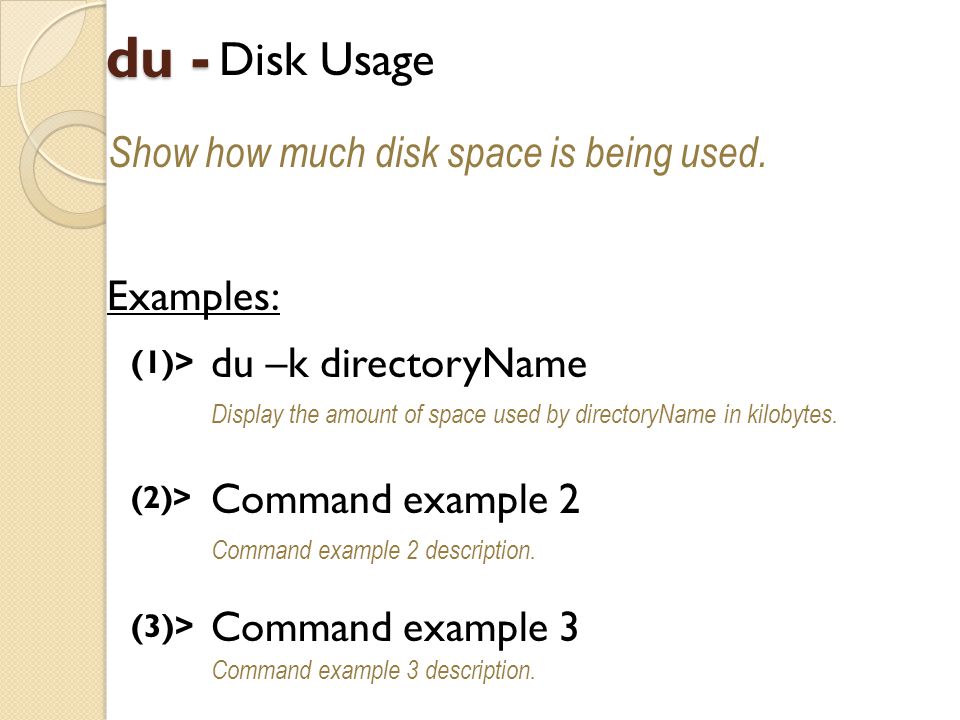 du - Disk Usage Show how much disk space is being used.