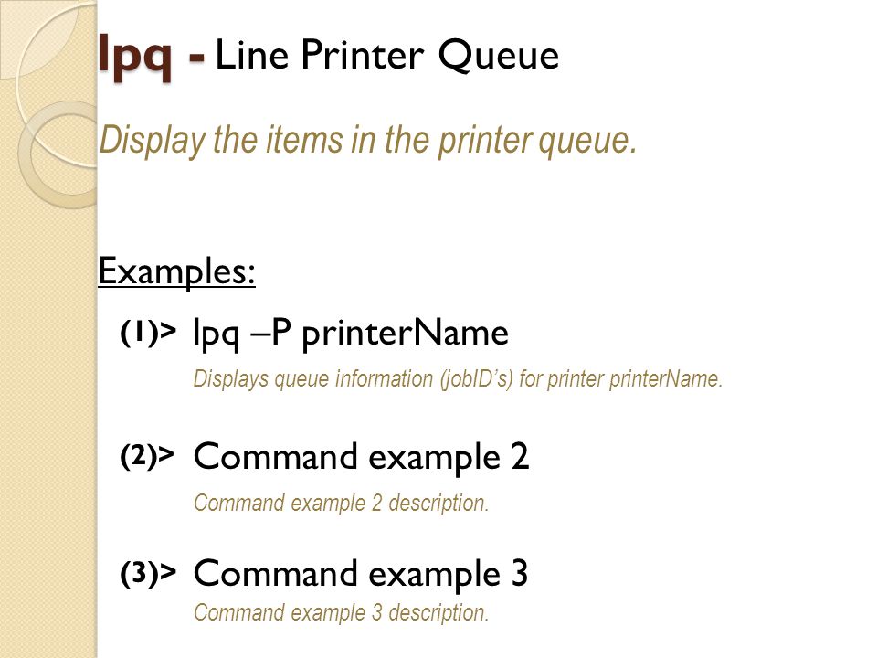 lpq - Line Printer Queue Display the items in the printer queue.