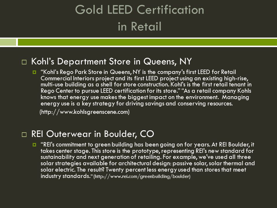 Gold LEED Certification in Retail  Kohl’s Department Store in Queens, NY  Kohl’s Rego Park Store in Queens, NY is the company s first LEED for Retail Commercial Interiors project and its first LEED project using an existing high-rise, multi-use building as a shell for store construction.