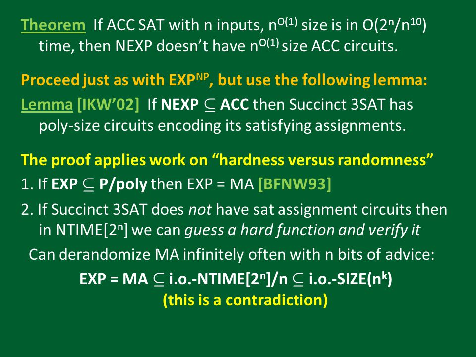 Theorem If ACC SAT with n inputs, n O(1) size is in O(2 n /n 10 ) time, then NEXP doesn’t have n O(1) size ACC circuits.