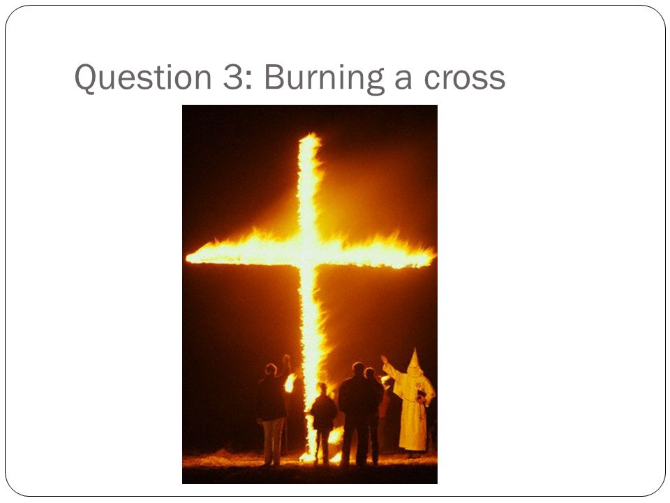 Question 3: Burning a cross