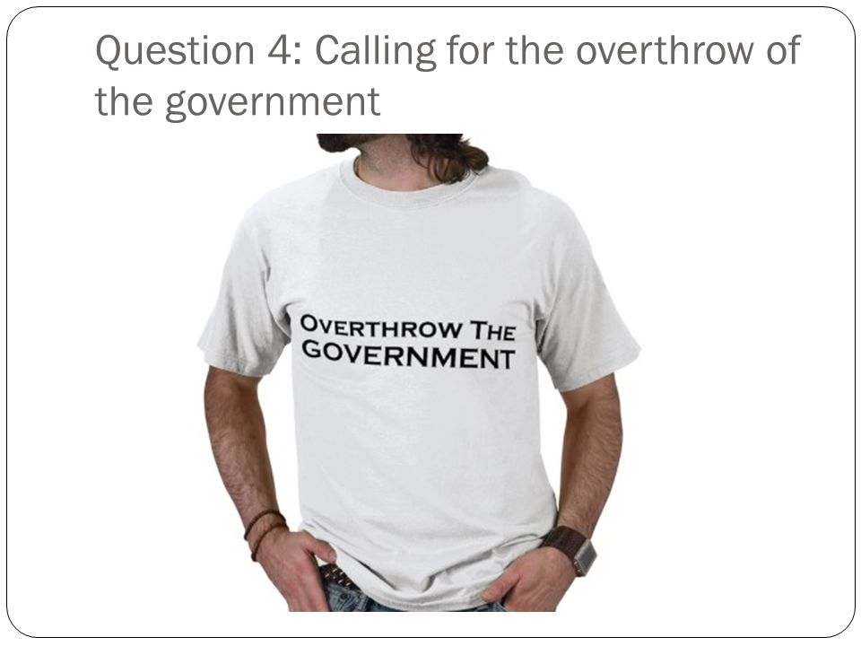 Question 4: Calling for the overthrow of the government