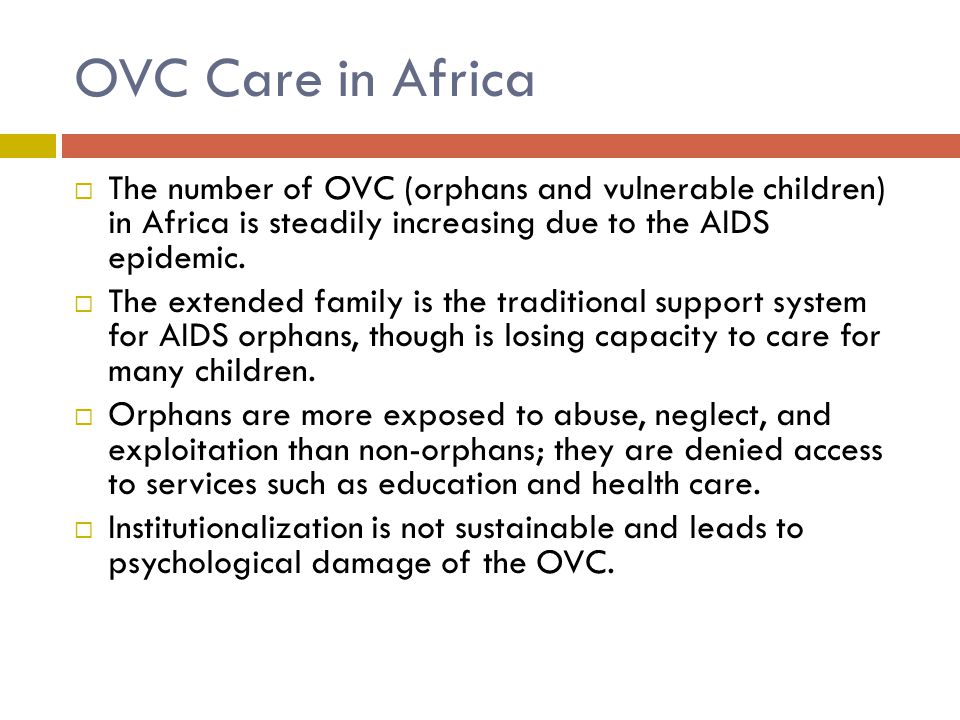 OVC Care in Africa  The number of OVC (orphans and vulnerable children) in Africa is steadily increasing due to the AIDS epidemic.