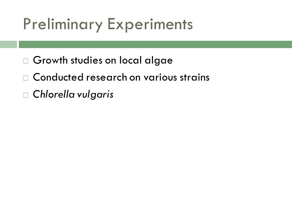 Preliminary Experiments  Growth studies on local algae  Conducted research on various strains  Chlorella vulgaris