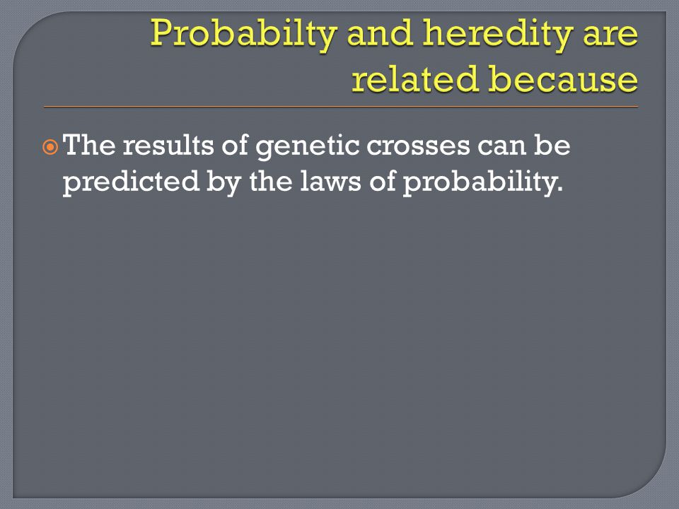  The results of genetic crosses can be predicted by the laws of probability.