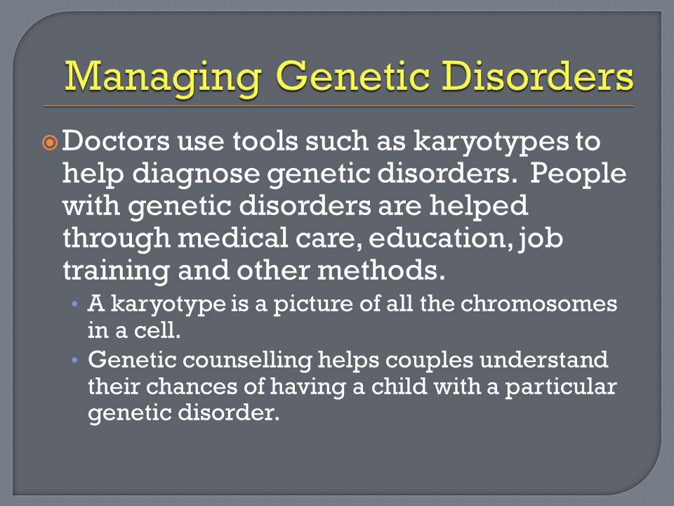  Doctors use tools such as karyotypes to help diagnose genetic disorders.