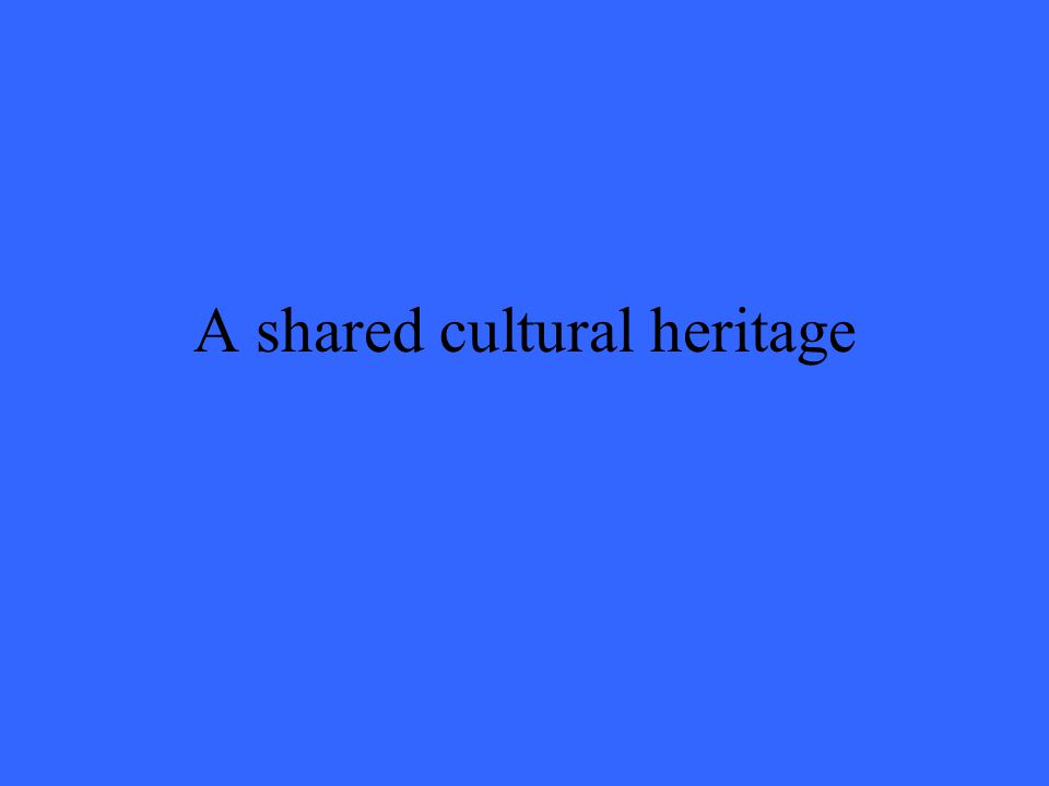 A shared cultural heritage