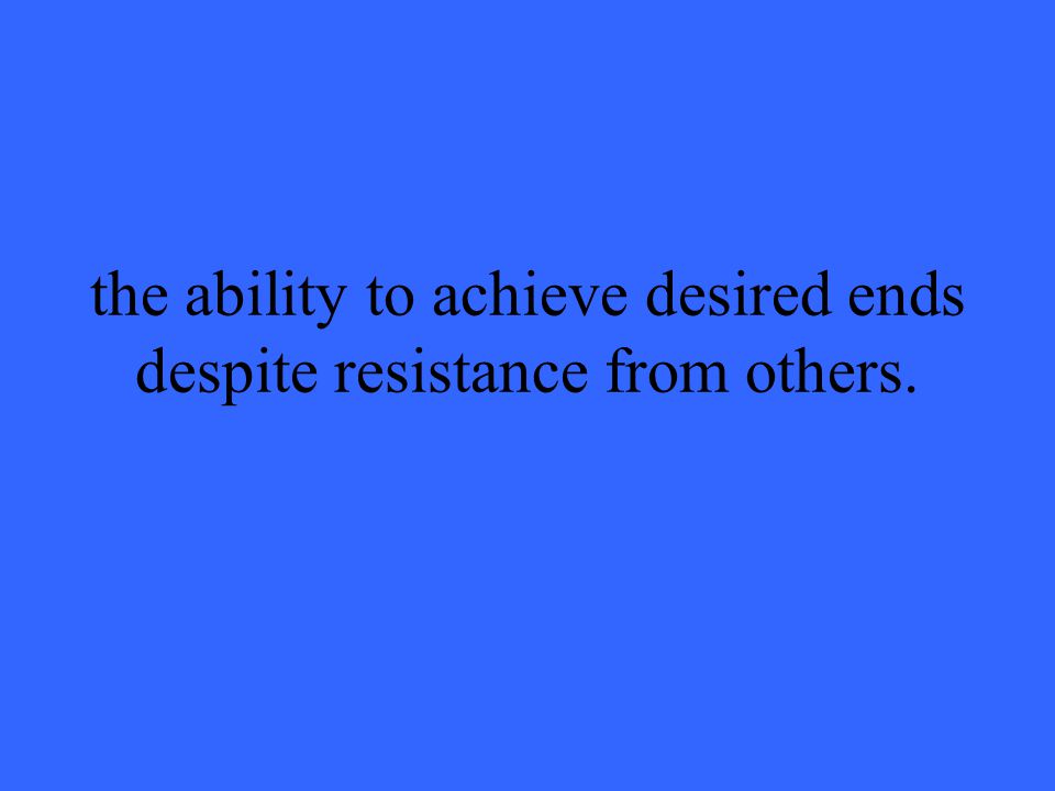the ability to achieve desired ends despite resistance from others.