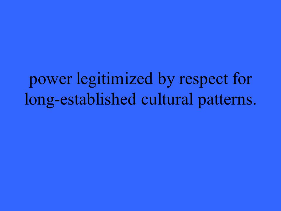 power legitimized by respect for long-established cultural patterns.
