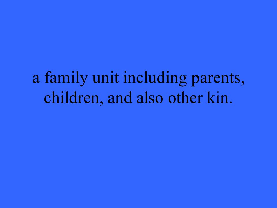 a family unit including parents, children, and also other kin.