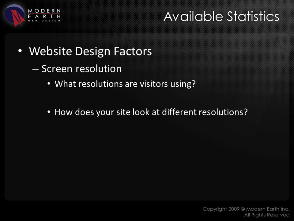 Available Statistics Website Design Factors – Screen resolution What resolutions are visitors using.