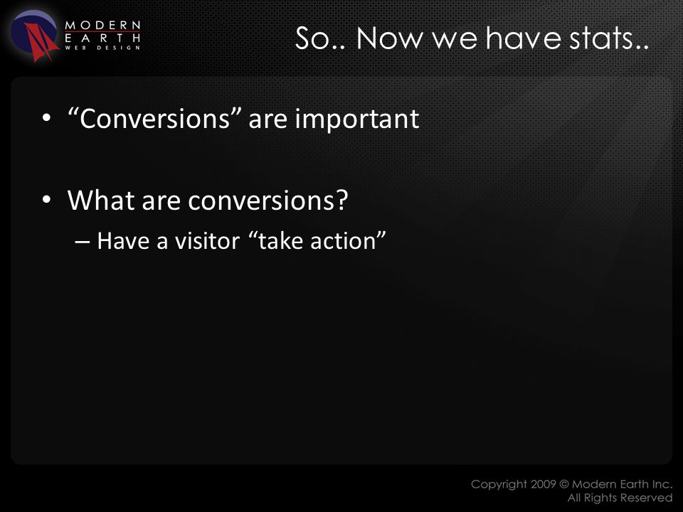 So.. Now we have stats.. Conversions are important What are conversions.