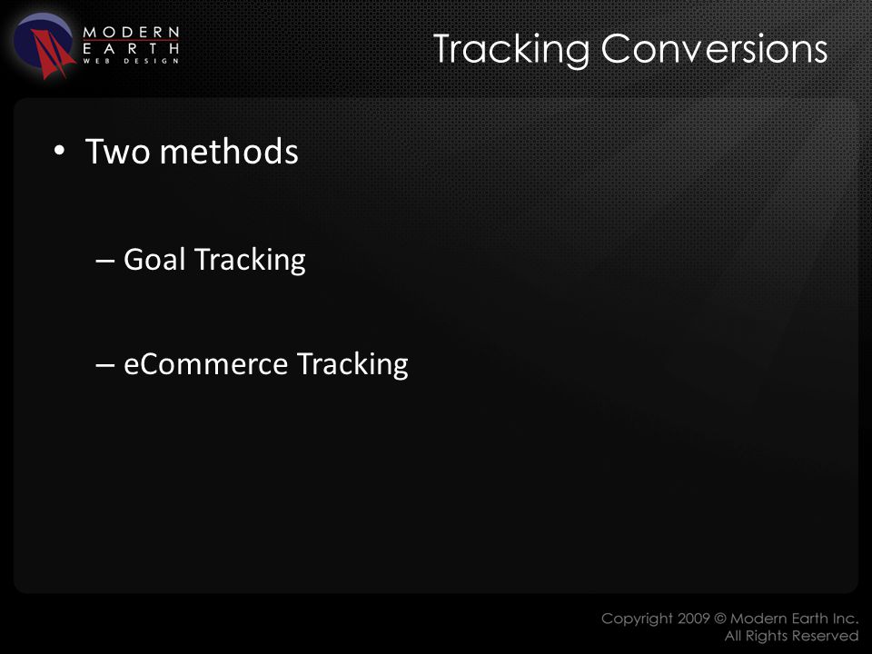 Tracking Conversions Two methods – Goal Tracking – eCommerce Tracking