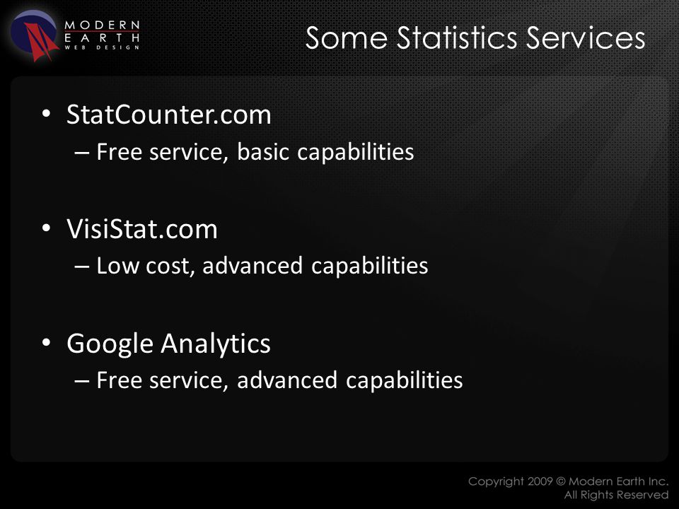 Some Statistics Services StatCounter.com – Free service, basic capabilities VisiStat.com – Low cost, advanced capabilities Google Analytics – Free service, advanced capabilities