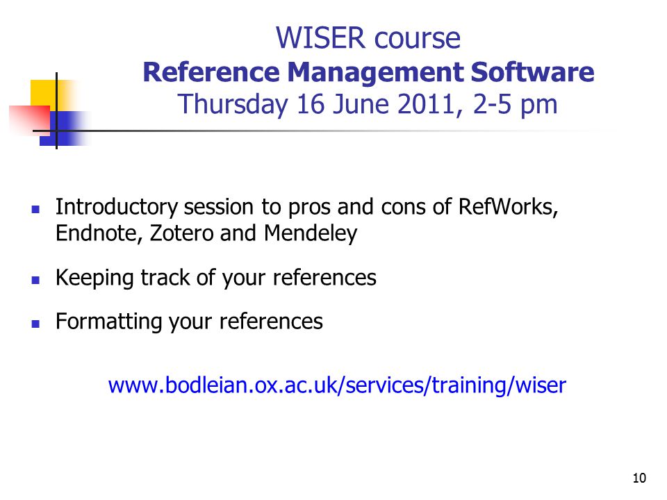 WISER course Reference Management Software Thursday 16 June 2011, 2-5 pm Introductory session to pros and cons of RefWorks, Endnote, Zotero and Mendeley Keeping track of your references Formatting your references   10