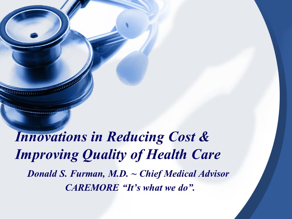 Innovations in Reducing Cost & Improving Quality of Health Care Donald S.