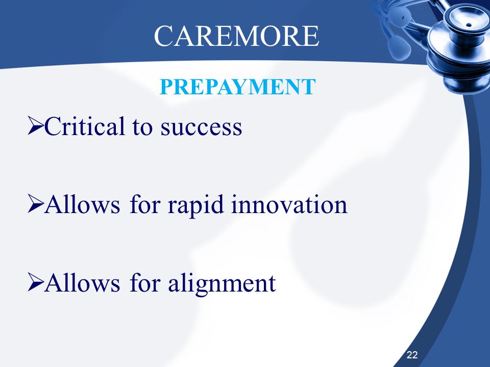 22 CAREMORE  Critical to success  Allows for rapid innovation  Allows for alignment PREPAYMENT