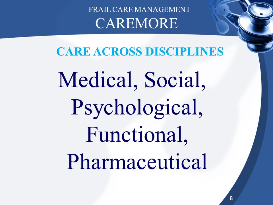 8 CAREMORE Medical, Social, Psychological, Functional, Pharmaceutical CARE ACROSS DISCIPLINES FRAIL CARE MANAGEMENT
