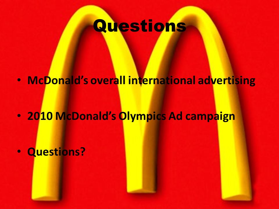Questions McDonald’s overall international advertising 2010 McDonald’s Olympics Ad campaign Questions