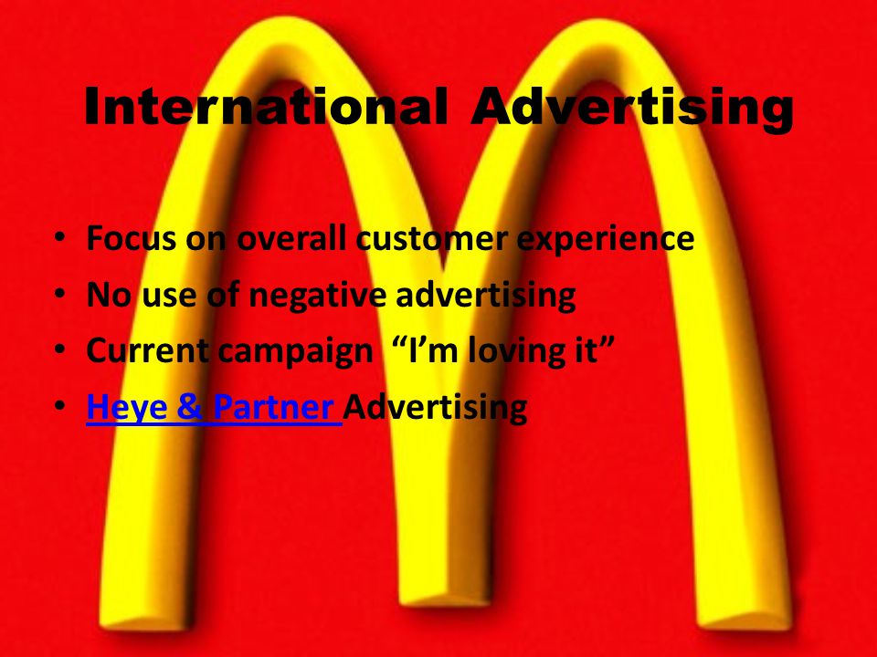 International Advertising Focus on overall customer experience No use of negative advertising Current campaign I’m loving it Heye & Partner Advertising Heye & Partner