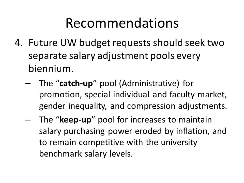 Recommendations 4.Future UW budget requests should seek two separate salary adjustment pools every biennium.