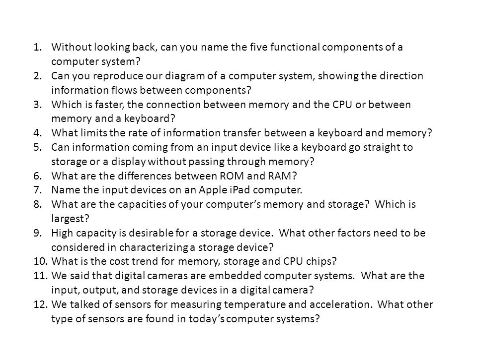 1.Without looking back, can you name the five functional components of a computer system.