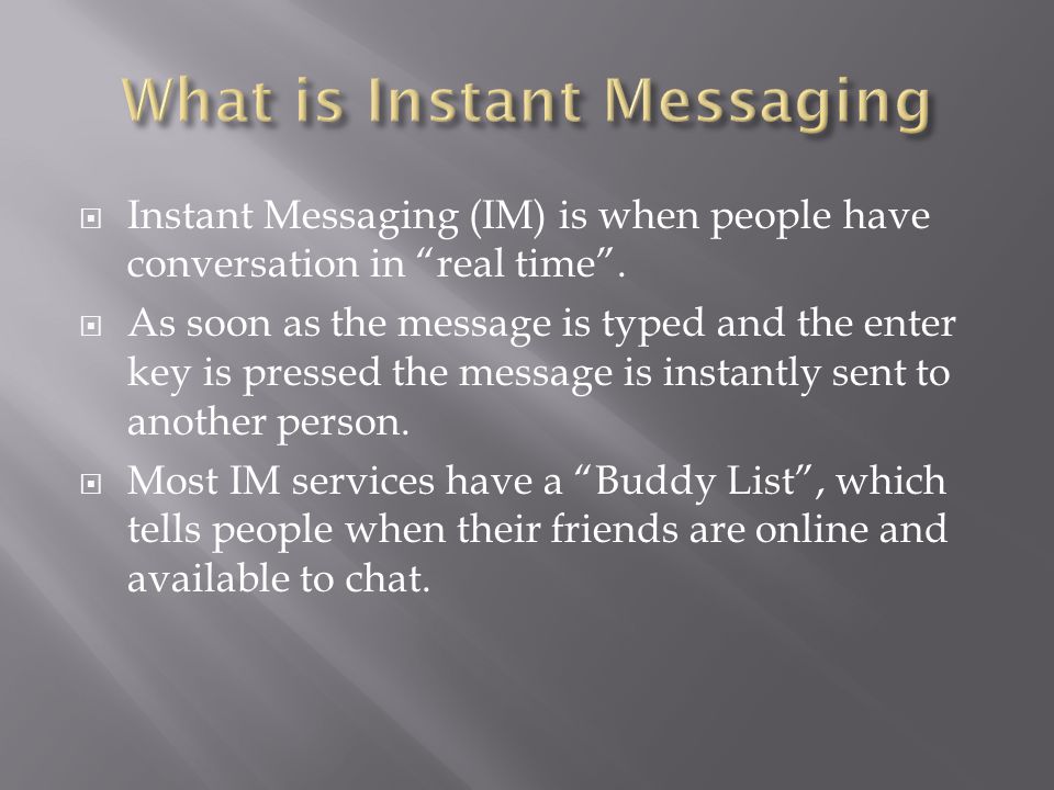  Instant Messaging (IM) is when people have conversation in real time .