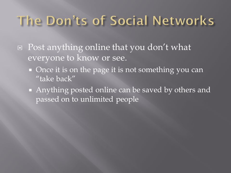  Post anything online that you don’t what everyone to know or see.
