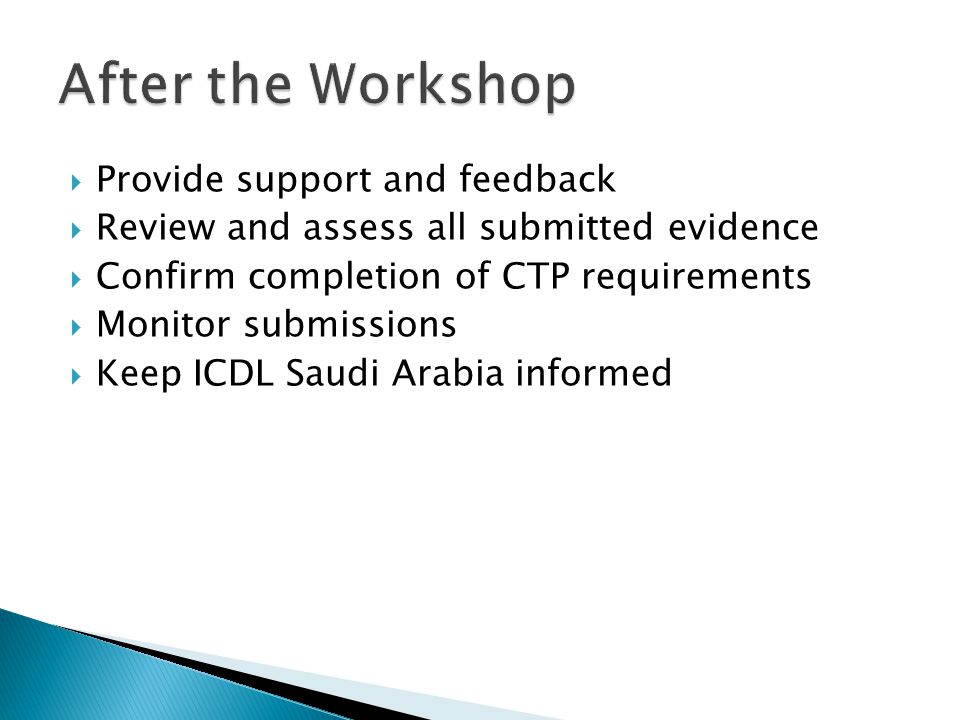  Provide support and feedback  Review and assess all submitted evidence  Confirm completion of CTP requirements  Monitor submissions  Keep ICDL Saudi Arabia informed