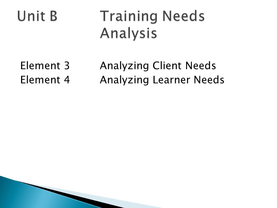 Element 3Analyzing Client Needs Element 4Analyzing Learner Needs