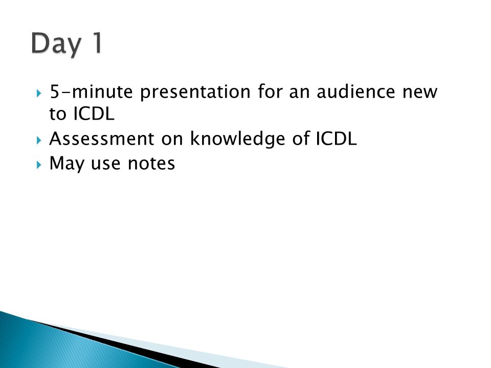  5-minute presentation for an audience new to ICDL  Assessment on knowledge of ICDL  May use notes
