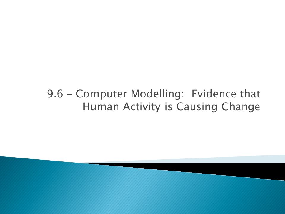 9.6 – Computer Modelling: Evidence that Human Activity is Causing Change