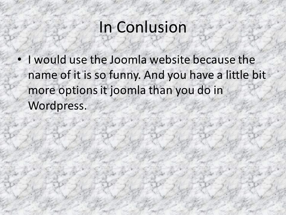 In Conlusion I would use the Joomla website because the name of it is so funny.
