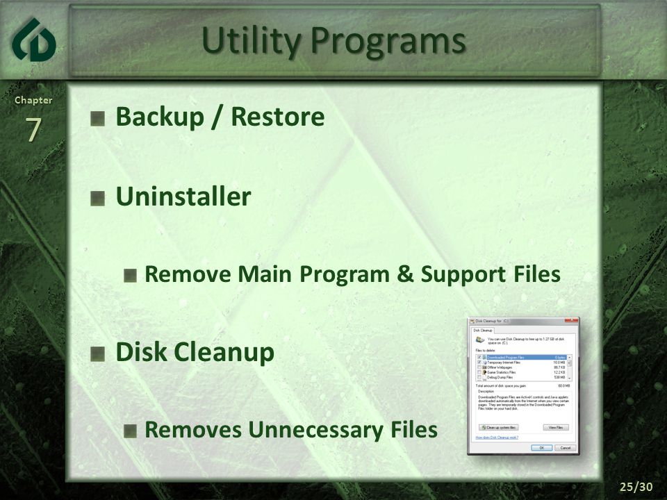 Chapter7 25/30 Utility Programs Backup / Restore Uninstaller Remove Main Program & Support Files Disk Cleanup Removes Unnecessary Files