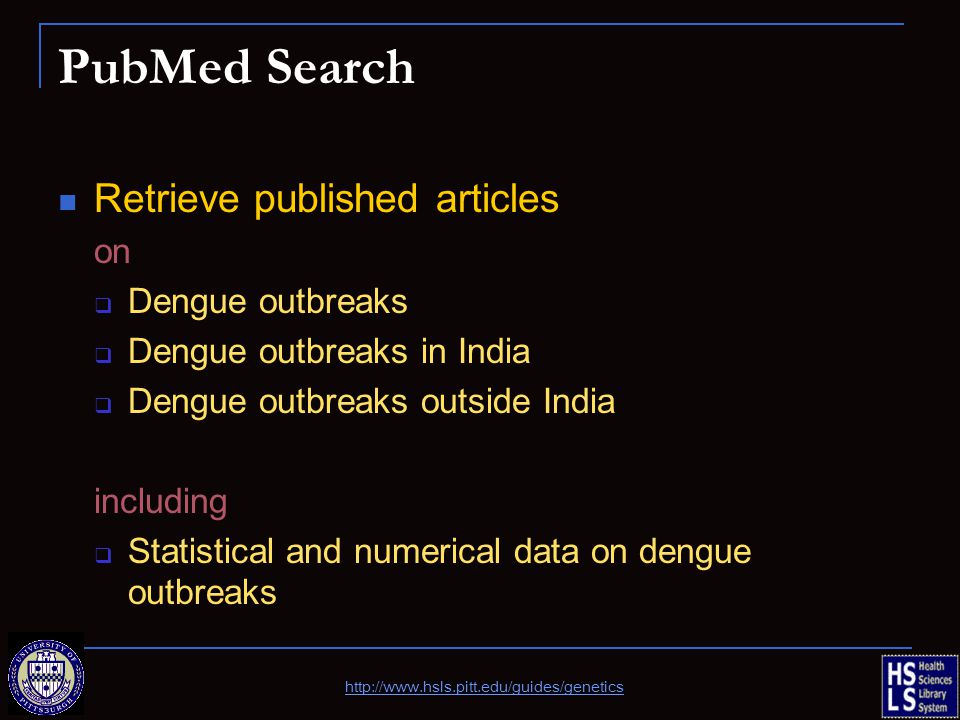 PubMed Search Retrieve published articles on  Dengue outbreaks  Dengue outbreaks in India  Dengue outbreaks outside India including  Statistical and numerical data on dengue outbreaks