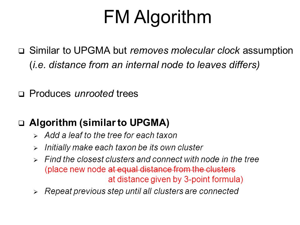 FM Algorithm  Similar to UPGMA but removes molecular clock assumption (i.e.