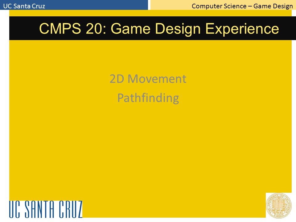 Computer Science – Game DesignUC Santa Cruz CMPS 20: Game Design Experience 2D Movement Pathfinding