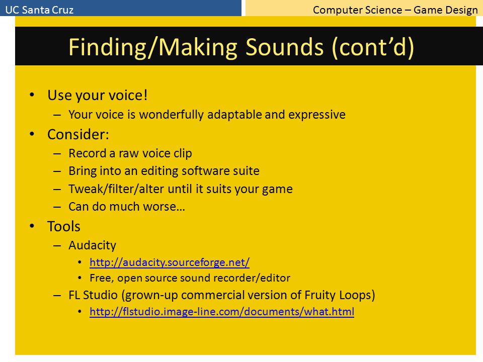Computer Science – Game DesignUC Santa Cruz Finding/Making Sounds (cont’d) Use your voice.