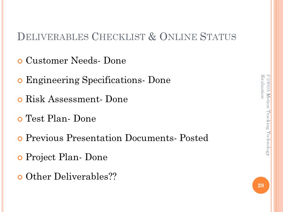 D ELIVERABLES C HECKLIST & O NLINE S TATUS Customer Needs- Done Engineering Specifications- Done Risk Assessment- Done Test Plan- Done Previous Presentation Documents- Posted Project Plan- Done Other Deliverables .