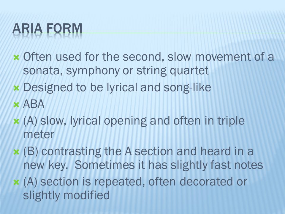  Often used for the second, slow movement of a sonata, symphony or string quartet  Designed to be lyrical and song-like  ABA  (A) slow, lyrical opening and often in triple meter  (B) contrasting the A section and heard in a new key.