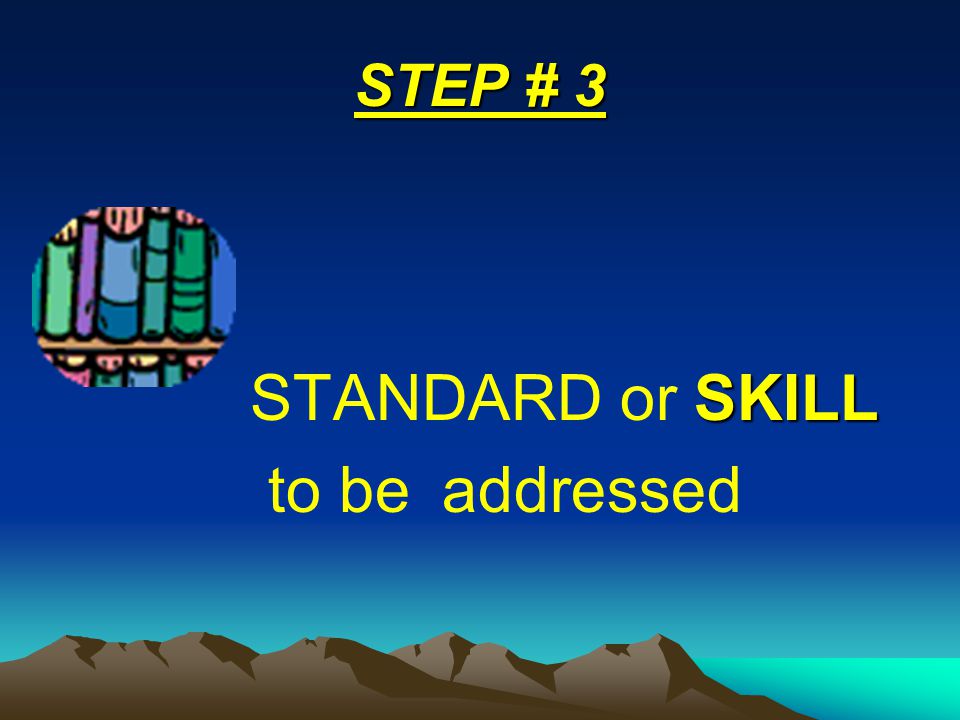 STEP # 3 SKILL STANDARD or SKILL to be addressed