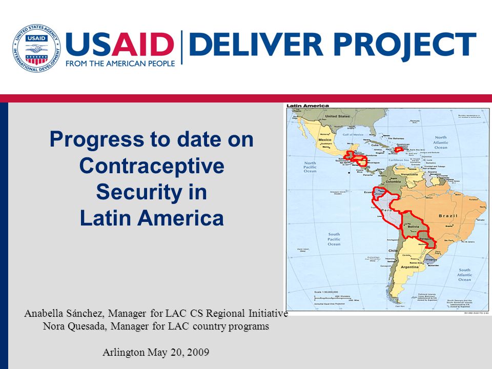 Progress to date on Contraceptive Security in Latin America Anabella Sánchez, Manager for LAC CS Regional Initiative Nora Quesada, Manager for LAC country programs Arlington May 20, 2009