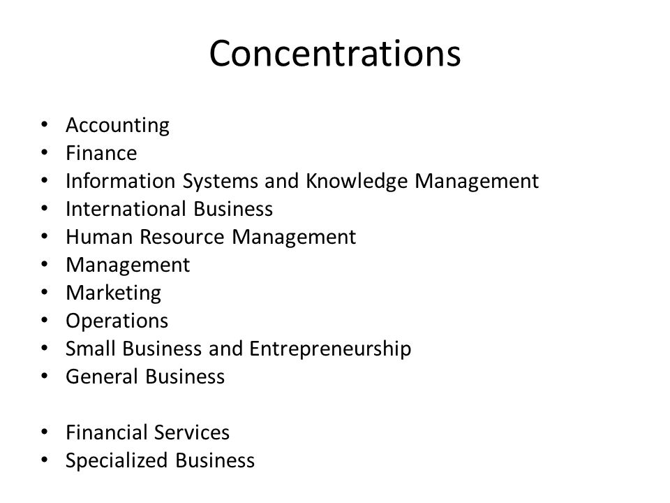 Concentrations Accounting Finance Information Systems and Knowledge Management International Business Human Resource Management Management Marketing Operations Small Business and Entrepreneurship General Business Financial Services Specialized Business